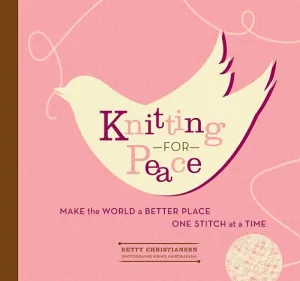 Knitting for Peace: Make the world a better place one stitch at a time